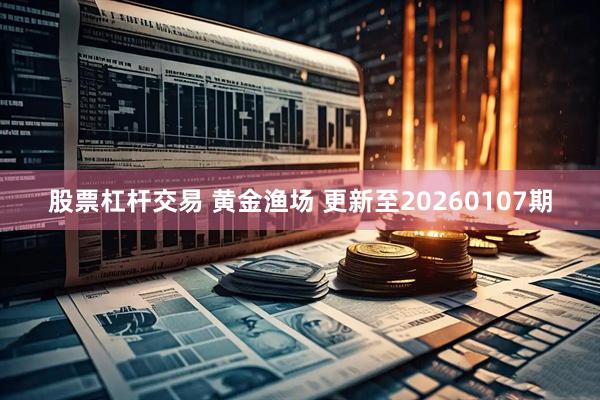 股票杠杆交易 黄金渔场 更新至20260107期